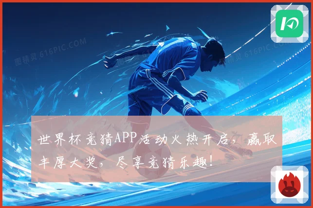 世界杯竞猜APP活动火热开启，赢取丰厚大奖，尽享竞猜乐趣！