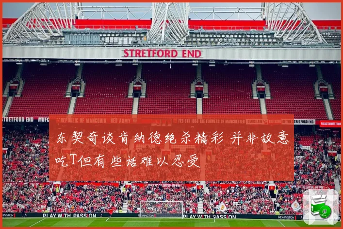 东契奇谈肯纳德绝杀精彩 并非故意吃T但有些话难以忍受