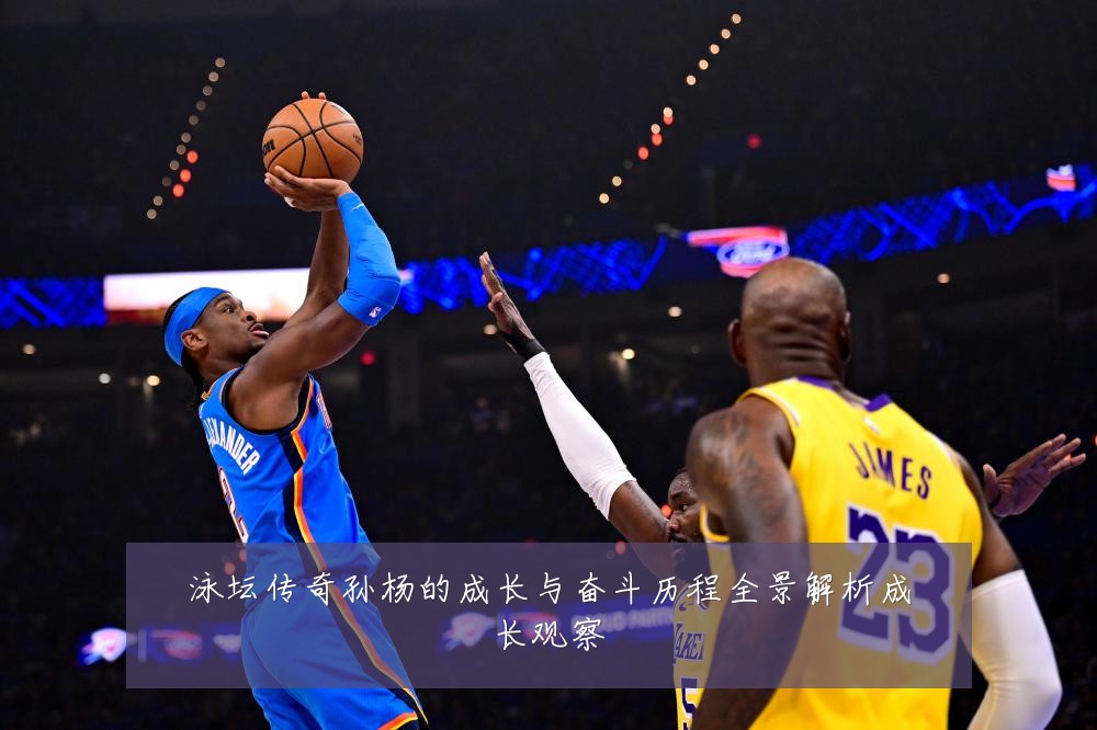 泳坛传奇孙杨的成长与奋斗历程全景解析成长观察