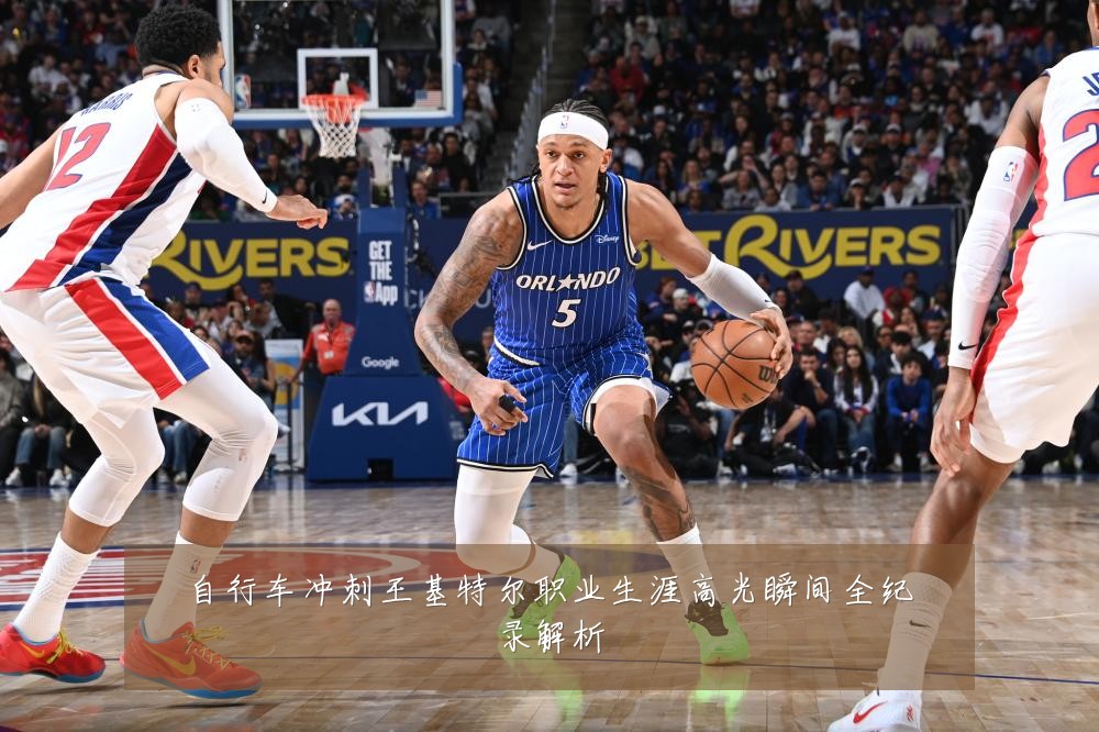 自行车冲刺王基特尔职业生涯高光瞬间全纪录解析